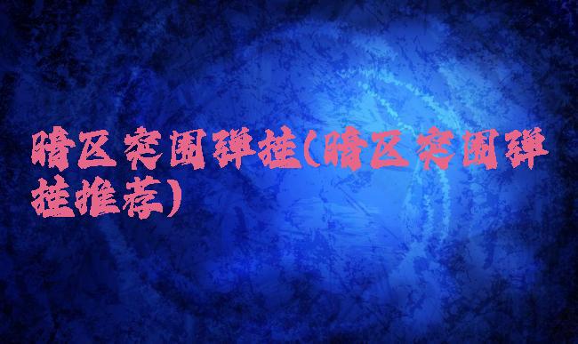 暗区突围弹挂(暗区突围弹挂推荐)