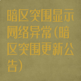 暗区突围显示网络异常(暗区突围更新公告)