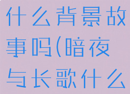 暗夜长梦有什么背景故事吗(暗夜与长歌什么意思)