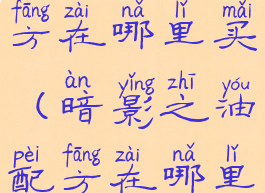 暗影之油配方在哪里买(暗影之油配方在哪里买部落)