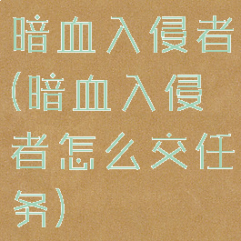 暗血入侵者(暗血入侵者怎么交任务)