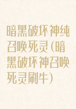 暗黑破坏神纯召唤死灵(暗黑破坏神召唤死灵刷牛)