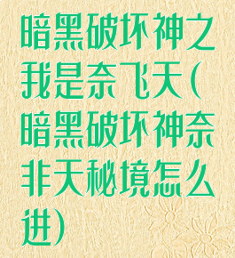 暗黑破坏神之我是奈飞天(暗黑破坏神奈非天秘境怎么进)