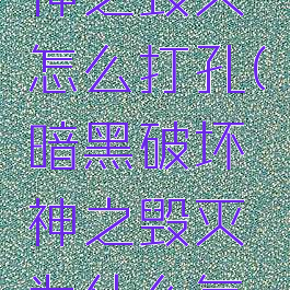 暗黑破坏神之毁灭怎么打孔(暗黑破坏神之毁灭为什么每章都不全)