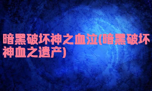 暗黑破坏神之血泣(暗黑破坏神血之遗产)
