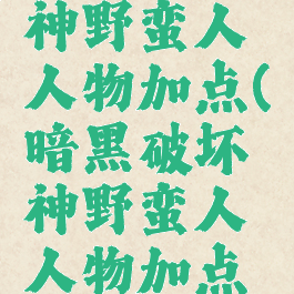 暗黑破坏神野蛮人人物加点(暗黑破坏神野蛮人人物加点图)