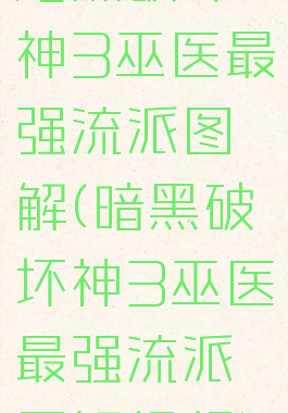 暗黑破坏神3巫医最强流派图解(暗黑破坏神3巫医最强流派图解视频)