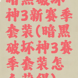 暗黑破坏神3新赛季套装(暗黑破坏神3赛季套装怎么获得)