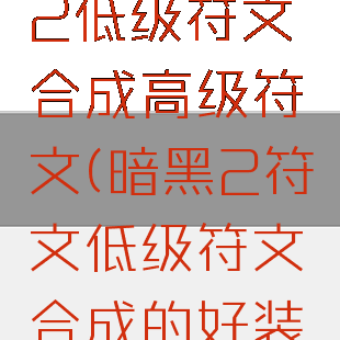 暗黑破坏神2低级符文合成高级符文(暗黑2符文低级符文合成的好装备)