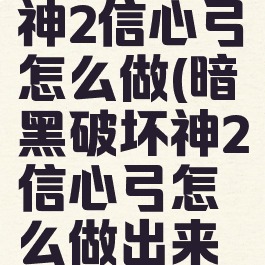暗黑破坏神2信心弓怎么做(暗黑破坏神2信心弓怎么做出来的)