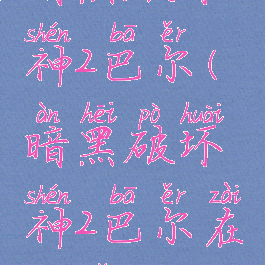 暗黑破坏神2巴尔(暗黑破坏神2巴尔在哪里)