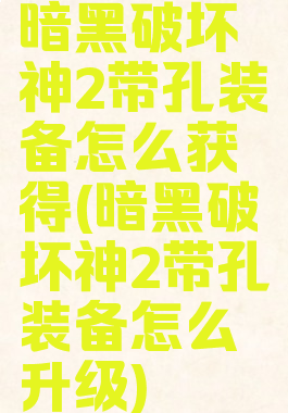暗黑破坏神2带孔装备怎么获得(暗黑破坏神2带孔装备怎么升级)