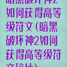 暗黑破坏神2如何获得高等级符文(暗黑破坏神2如何获得高等级符文碎片)