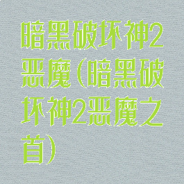 暗黑破坏神2恶魔(暗黑破坏神2恶魔之首)
