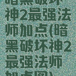 暗黑破坏神2最强法师加点(暗黑破坏神2最强法师加点图)
