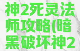 暗黑破坏神2死灵法师攻略(暗黑破坏神2毁灭之王)