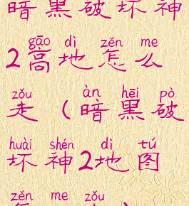 暗黑破坏神2高地怎么走(暗黑破坏神2地图怎么走)