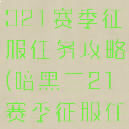 暗黑破坏神321赛季征服任务攻略(暗黑三21赛季征服任务)
