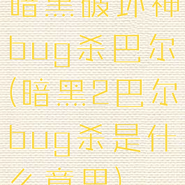 暗黑破坏神bug杀巴尔(暗黑2巴尔bug杀是什么意思)