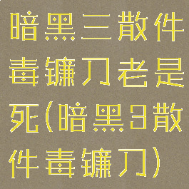 暗黑三散件毒镰刀老是死(暗黑3散件毒镰刀)