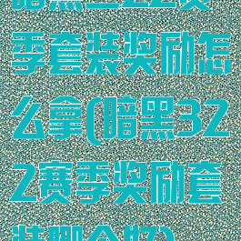 暗黑三22赛季套装奖励怎么拿(暗黑322赛季奖励套装哪个好)