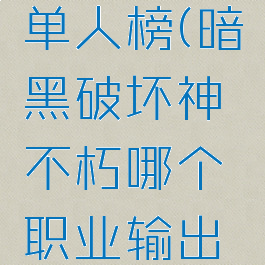 暗黑不朽单人榜(暗黑破坏神不朽哪个职业输出厉害)