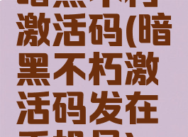 暗黑不朽激活码(暗黑不朽激活码发在手机号)