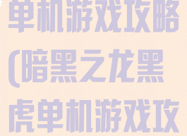 暗黑之龙黑虎单机游戏攻略(暗黑之龙黑虎单机游戏攻略图)