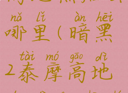 暗黑二泰摩高地然后去哪里(暗黑2泰摩高地的地洞出什么装备)