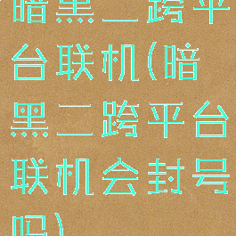 暗黑二跨平台联机(暗黑二跨平台联机会封号吗)