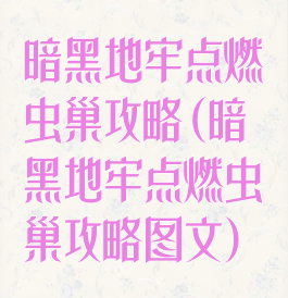 暗黑地牢点燃虫巢攻略(暗黑地牢点燃虫巢攻略图文)