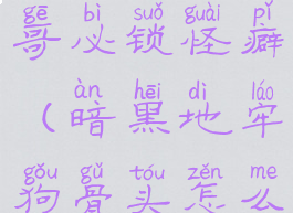 暗黑地牢狗哥必锁怪癖(暗黑地牢狗骨头怎么用)