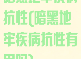 暗黑地牢疾病抗性(暗黑地牢疾病抗性有用吗)