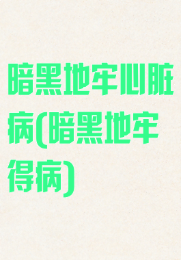 暗黑地牢心脏病(暗黑地牢得病)