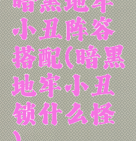 暗黑地牢小丑阵容搭配(暗黑地牢小丑锁什么怪癖)