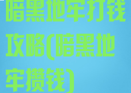 暗黑地牢打钱攻略(暗黑地牢攒钱)