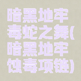 暗黑地牢毒蛇之舞(暗黑地牢蚀毒项链)