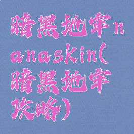 暗黑地牢nanaskin(暗黑地牢攻略)