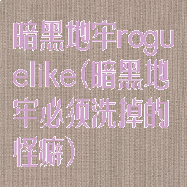 暗黑地牢roguelike(暗黑地牢必须洗掉的怪癖)