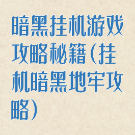 暗黑挂机游戏攻略秘籍(挂机暗黑地牢攻略)