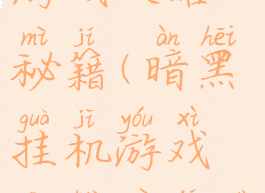暗黑挂机游戏攻略秘籍(暗黑挂机游戏攻略秘籍大全)