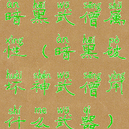 暗黑武僧属性(暗黑破坏神武僧用什么武器)