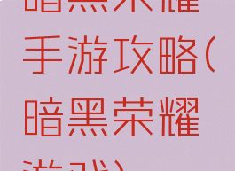 暗黑荣耀手游攻略(暗黑荣耀游戏)