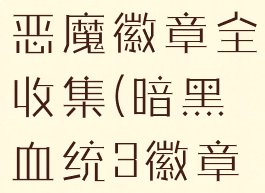 暗黑血统3恶魔徽章全收集(暗黑血统3徽章攻略)