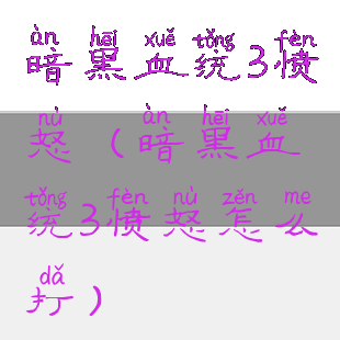 暗黑血统3愤怒(暗黑血统3愤怒怎么打)