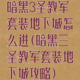 暗黑3圣教军套装地下城怎么进(暗黑三圣教军套装地下城攻略)