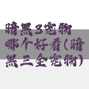 暗黑3宠物哪个好看(暗黑三全宠物)