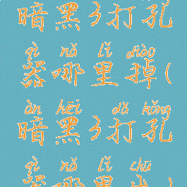 暗黑3打孔器哪里掉(暗黑3打孔器哪里出)