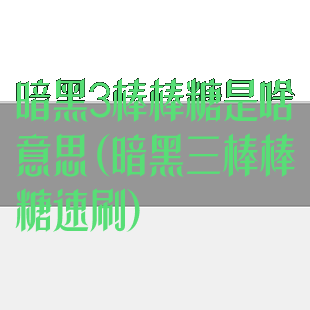 暗黑3棒棒糖是啥意思(暗黑三棒棒糖速刷)
