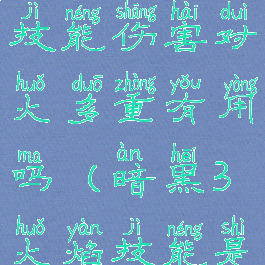 暗黑3火焰技能伤害对火多重有用吗(暗黑3火焰技能是什么)